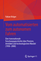 Vom automatisierten zum autonomen Fahren: Eine transnationale Forschungsgeschichte über Pioniere, Artefakte und technologischen Wandel (1950–2000) 3032113490 Book Cover