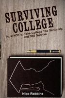 Surviving College: How NOT to Take College Too Seriously, and Still Survive 1720963339 Book Cover