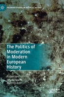 The Politics of Moderation in Modern European History (Palgrave Studies in Political History) 3030274144 Book Cover