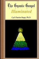 The Gnostic Gospel Illuminated: Gnosis freely dispensed and demystified 1099169747 Book Cover