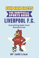 Fun Fan Facts: Liverpool F.C.: Everything Reds Fans Should Know (Fun Fan Facts: The Unofficial Sports Guide) B0G5HQ9VHN Book Cover