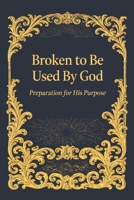 Broken to Be Used By God: Preparation for His Purpose B0FXWP9CRW Book Cover