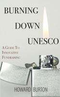 Burning Down UNESCO: A Guide To Innovative Fundraising 1771701358 Book Cover