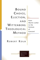 Bound Choice, Election, And Wittenberg Theological Method: From Martin Luther To The Formula Of Concord (Lutheran Quarterly Books) 0802829228 Book Cover