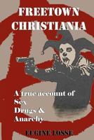 Freetown Christiania: A True Account of Sex, Drugs and Anarchy 1466496754 Book Cover