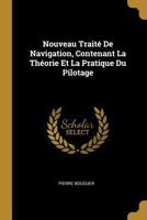 Nouveau Traité De Navigation, Contenant La Théorie Et La Pratique Du Pilotage 1016616139 Book Cover