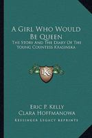 A Girl Who Would Be Queen: The Story And The Diary Of The Young Countess Krasinska 1432559710 Book Cover