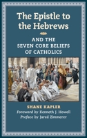 The Epistle to the Hebrews and the Seven Core Beliefs of Catholics 1621381668 Book Cover