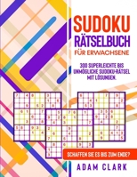 Sudoku Rätselbuch fu&#776;r Erwachsene: 300 superleichte bis unmögliche Sudoku-Rätsel mit Lösungen. Schaffen Sie es bis zum Ende? 1801743207 Book Cover