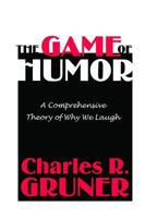 The Game of Humor: A Comprehensive Theory of Why We Laugh 0765806592 Book Cover