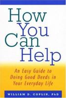 How You Can Help: An Easy Guide to Incorporating Good Deeds into Your Everyday Life