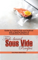 Fish-based Sous Vide Recipes: Guide to Cooking Fish and Seafood with a Special Section of Condiments and Sauces 1801870896 Book Cover
