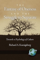 The Fantasy of Oneness and the Struggle to Separate: Towards a Psychology of Culture 1593118589 Book Cover