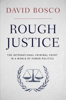 Rough Justice: The International Criminal Court in a World of Power Politics 0199844135 Book Cover