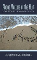 About Matters of the Hurt: Love Stories - Round the Clock 148281577X Book Cover