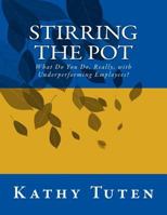 Stirring the Pot: What Do You Do, Really, with Underperforming Employees? 1496198336 Book Cover