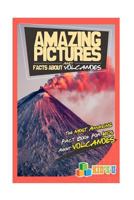 Amazing Pictures and Facts about Volcanoes: The Most Amazing Fact Book for Kids about Volcanoes 1533528470 Book Cover