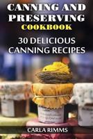 Canning and Preserving Cookbook: 30 Delicious Canning Recipes: (Canning Recipes, Canning Cookbook) 197940142X Book Cover