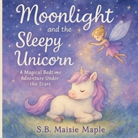 Moonlight and the Sleepy Unicorn : A Dreamy Bedtime Story for Toddlers and Preschoolers - Soothing Nighttime Adventure with a Baby Unicorn and Fairy Magic – Ages 2–5 B0F9B8LL51 Book Cover