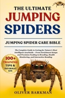 THE ULTIMATE JUMPING SPIDERS: The Complete Guide to Caring for Nature's Most Intelligent Arachnids – From Enrichment Setups and Precision Feeding to ... Health Monitoring, and Interactive Bonding B0FGNKLK9C Book Cover
