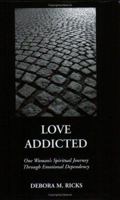 Love Addicted: One Woman's Spiritual Journey Through Emotional Dependency 0976403102 Book Cover