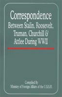 Correspondence Between Stalin, Roosevelt, Truman, Churchill and Attlee During World War II 089875397X Book Cover