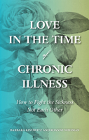 Love in the Time of Chronic Illness: How to Fight the SicknessNot Each Other 194785609X Book Cover