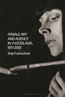 Female Art and Agency in Yugoslavia, 1971-2001 1350229253 Book Cover