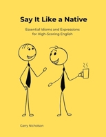 Say It Like a Native: Essential Idioms and Expressions for High-Scoring English B0F8BCDF7J Book Cover