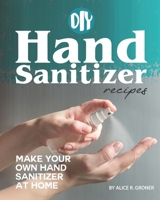 DIY Hand Sanitizer Recipes: Make your own Hand Sanitizer at home B086PVQRGG Book Cover