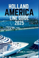 HOLLAND AMERICA LINE GUIDE 2025: A Comprehensive Look at Itineraries, Ship Features, and Onboard Experiences for Your Perfect Cruise B0F6D87B7R Book Cover