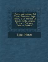 L'Interpretazione del Verso Dantesco Pape Satan, E La Perizia Di Dante Nella Lingua Greca - Primary Source Edition 1293528420 Book Cover