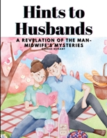 Hints to Husbands: A Revelation of the Man-Midwife's Mysteries 1023314932 Book Cover