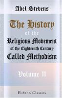 The History of the Religious Movement of the Eighteenth Century Called Methodism: Volume 2. From Death of Whitefield to Death of Wesley 1275617360 Book Cover