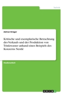 Kritische und exemplarische Betrachtung des Verkaufs und der Produktion von Trinkwasser anhand eines Beispiels des Konzerns Nestlé (German Edition) 3668801428 Book Cover