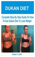 DUKAN DIET: Complete Step By Step Guide On How To Use Dukan Diet To Lose Weight B0BHL4N9T8 Book Cover