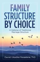 Family Structure by Choice: A Defense of Traditional Marriage Structure 1532089538 Book Cover