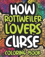 How Rottweiler Lovers Curse: Swearing Coloring Book For Adults, Funny Gift Idea For Rottweiler Owners, Men Or Women B08P6DKVW7 Book Cover