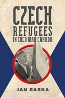 Czech Refugees in Cold War Canada: 1945-1989 0887552404 Book Cover