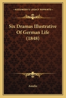 Six Dramas Illustrative of German Life 1164930192 Book Cover