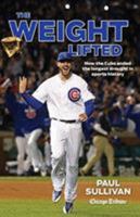 The Weight Lifted: How the Cubs Ended the Longest Drought in Sports History 1572842504 Book Cover