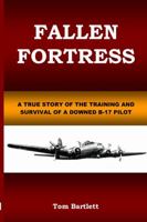 Fallen Fortress: A true story of the training and survival of a downed B-17 pilot during WW II 0578151278 Book Cover