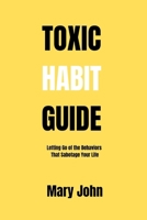 TOXIC HABIT GUIDE: Letting Go of the Behaviors That Sabotage Your Life B0F9VF9CYN Book Cover