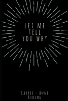 Let Me Tell You Why: A Book of Poetry and Prose B08R98YSG9 Book Cover