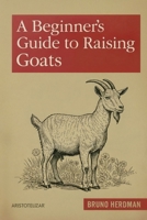 A Beginner’s Guide to Raising Goats: A Simple, Step-by-Step Handbook for Beginners (The Modern Homestead Series) B0GL1MKK63 Book Cover