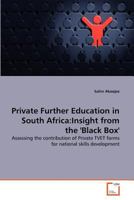 Private Further Education in South Africa:Insight from the 'Black Box': Assessing the contribution of Private TVET forms for national skills development 3639357175 Book Cover