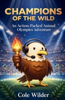 Champions of the Wild: An Action-Packed Animal Olympics Adventure B0GD25WWCN Book Cover