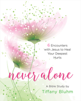 Never Alone - Women's Bible Study Participant Workbook: 6 Encounters with Jesus to Heal Your Deepest Hurts 1501845829 Book Cover