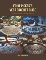 Fruit Picker's Vest Crochet Guide: Trendy Garment Projects Book B0CS4F19WF Book Cover