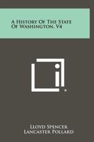 A History of the State of Washington, V4 1258476932 Book Cover